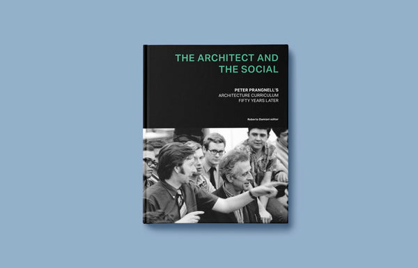 The Architect and The Social - Peter Prangnell’s Architecture Curriculum: Fifty Years Later