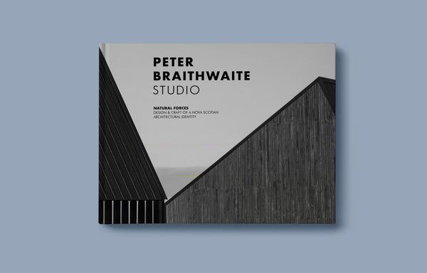 PETER BRAITHWAITE STUDIO: Natural Forces Design & Craft of A Nova Scotian Architectural Identity