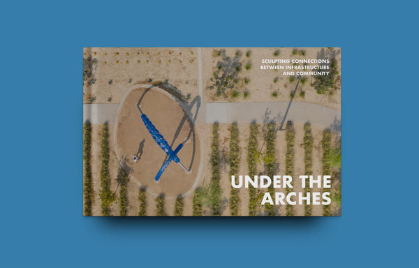 <strong>UNDER THE ARCHES </strong> <br>SCULPTING CONNECTIONS BETWEEN <br>INFRASTRUCTURE AND COMMUNITY
