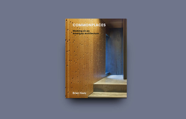 COMMONPLACES: working on an American architecture