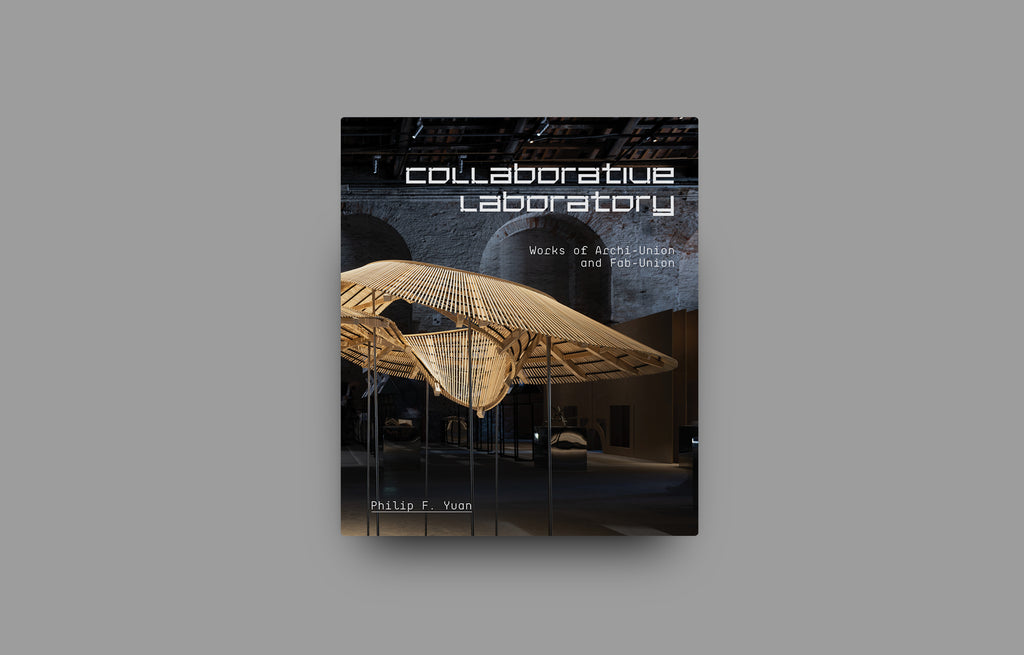 collaborative laboratory | Works of Archi-Union and Fab-Union - Oscar Riera Ojeda Publishers
