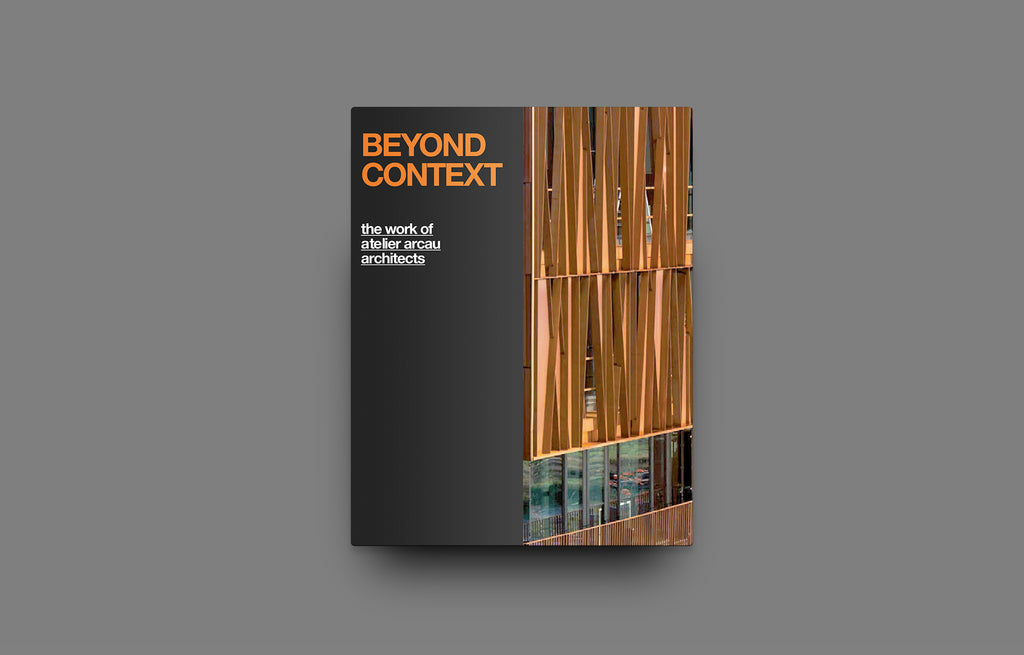 Beyond Context: The Work of Atelier Arcau Architects - Oscar Riera Ojeda Publishers