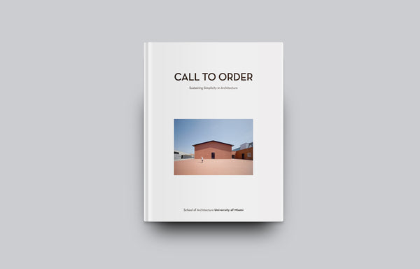 Call to Order: Sustaining Simplicity in Architecture - Oscar Riera Ojeda Publishers