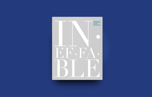 Ineffable: Architecture, Computation and the Inexpressible - Oscar Riera Ojeda Publishers