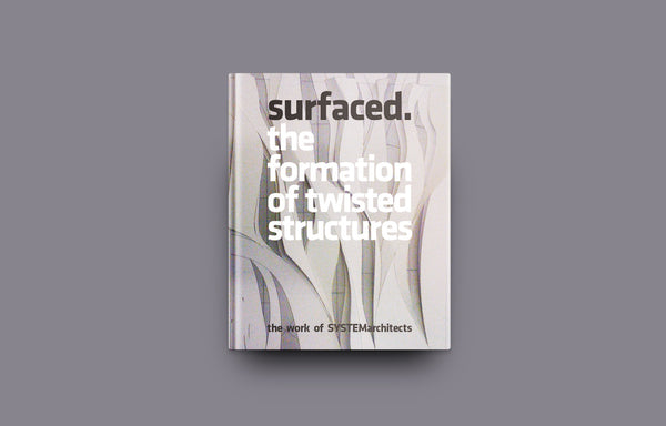 Surfaced: The Formation of Twisted Structures The Work of SYSTEMarchitects - Oscar Riera Ojeda Publishers