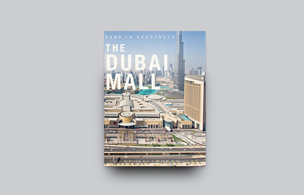 Sand to Spectacle The Dubai Mall - Oscar Riera Ojeda Publishers